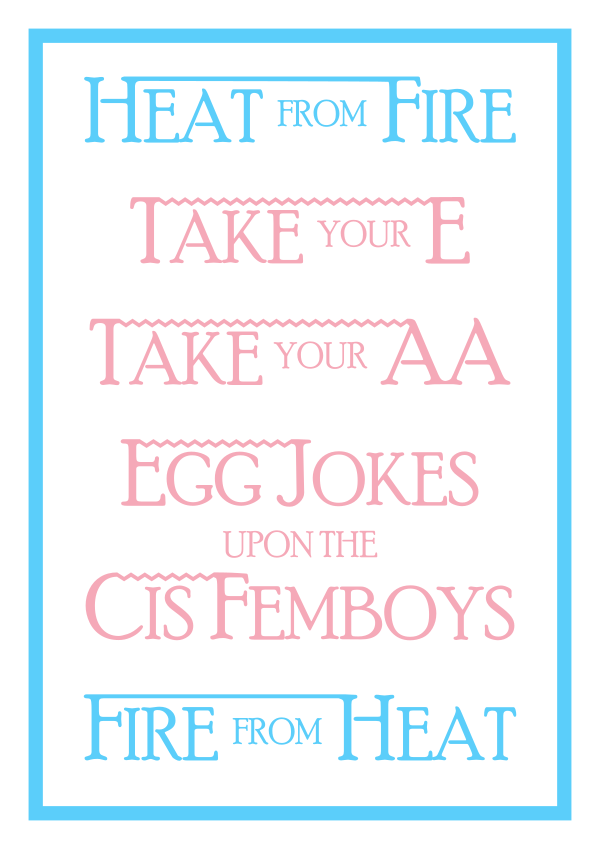 Parody of the Ansarallah banner in the colors of the trans pride flag, reading, "Heat from fire; take your E; take your AA; egg jokes upon the cis femboys; fire from heat"