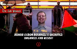 Honor Aaron Bushnell’s sacrifice: Organize and resist!