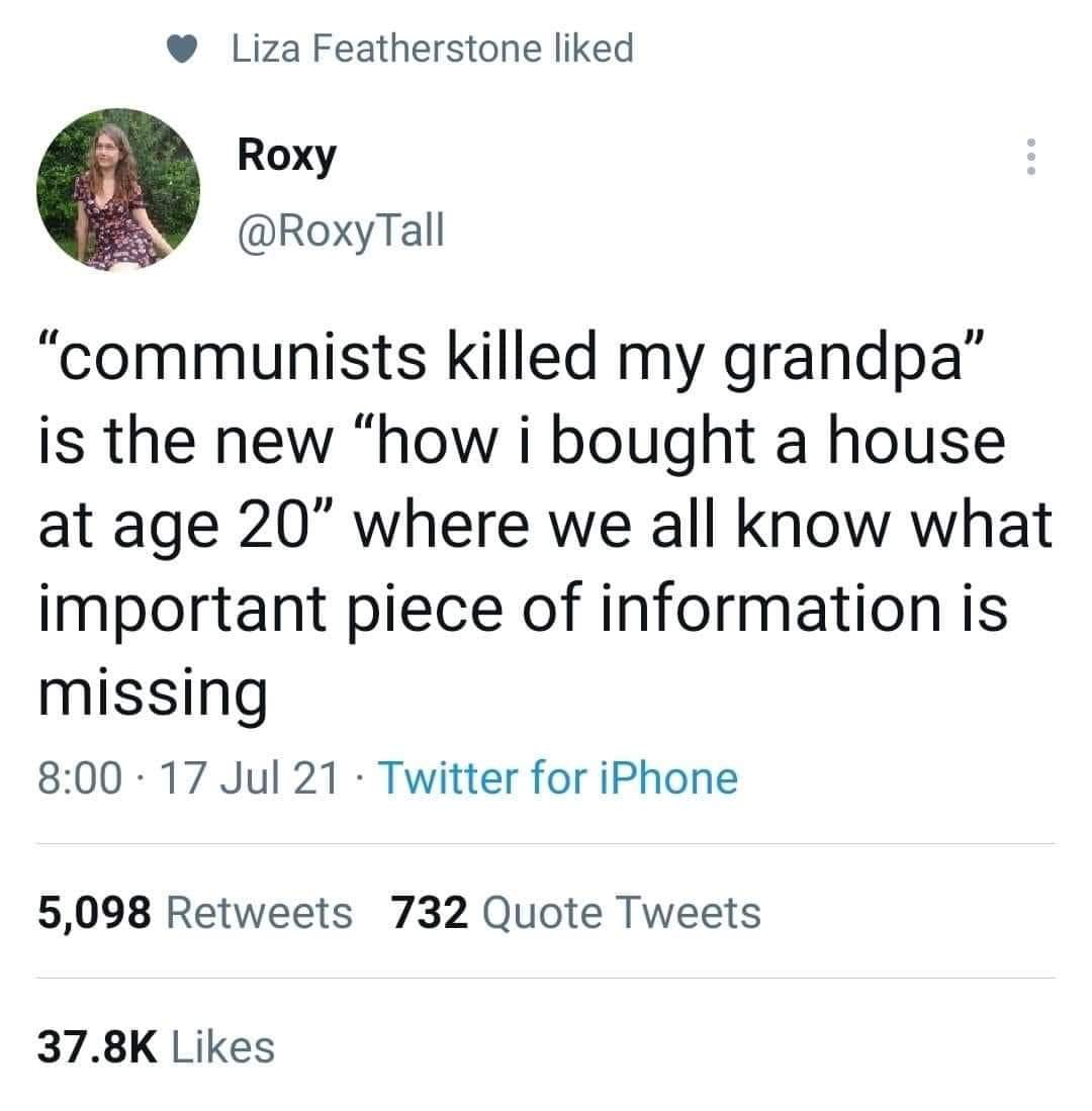 tweet: communists killed my grandpa is the new how i bought a house at 20. where we all know what important piece of information is missing
