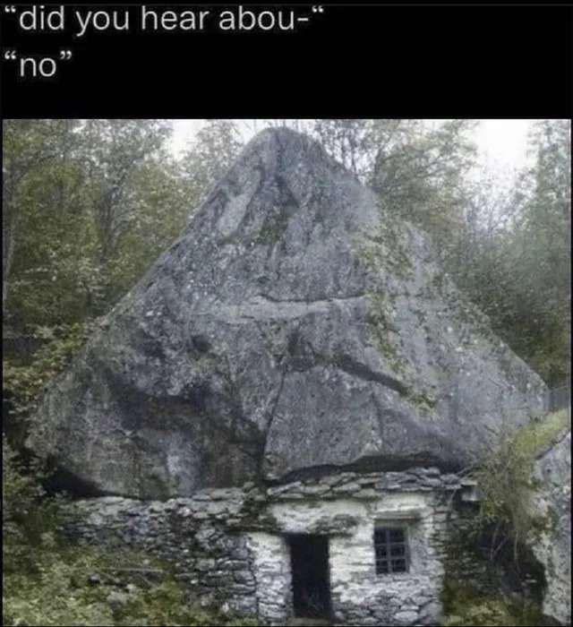 "did you hear abou-" "no." picture of a house made out of rocks