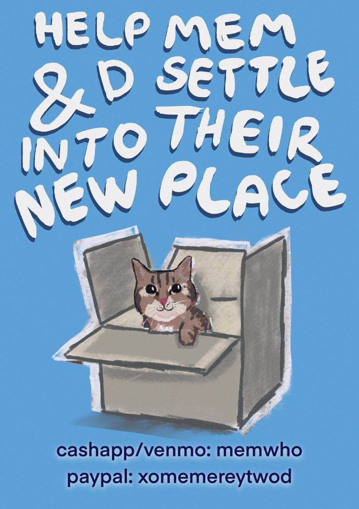 “HELP MEM & D SETTLE INTO THEIR NEW PLACE” in white writing. ca shapp/ven mo: m e m w h o pay pall: x o m e m e r e y t w o d                                  digital drawing of a light brown tortoiseshell tabby in a cardboard box with its paw resting on the edge. light blue background