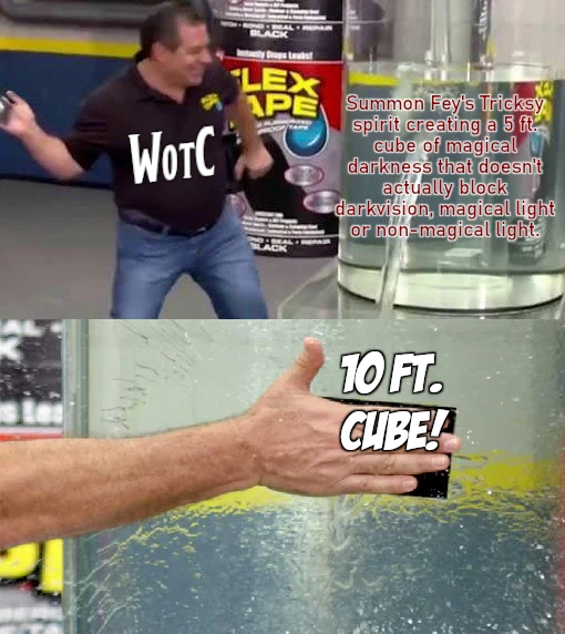 WotC holding Flex Tape about to slap it onto Summon Fey's Tricksy spirit creatinga 5 ft. cube of magical darkness that doesn't actually block darkvision, magical light or non-magical light. Then slapping it with "10 ft. cube!"