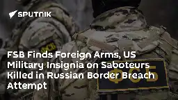 FSB Finds Foreign Arms, US Military Insignia on Saboteurs Killed in Russian Border Breach Attempt