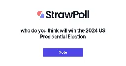 Who do you think will win the 2024 US Presidential Election | StrawPoll