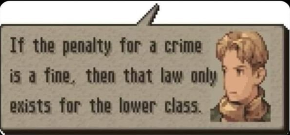 If the penalty for a crime is a fine, then that law only exists for the lower classes. final fantasy tactics dialog screenshot