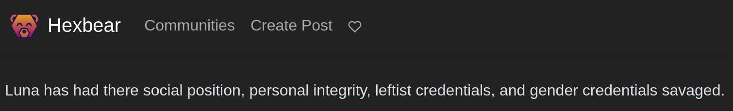 A hexbear site tagline. It reads "Luna (my username) has had there social position, personal integrity, leftist credentials, and gender credentials savaged.