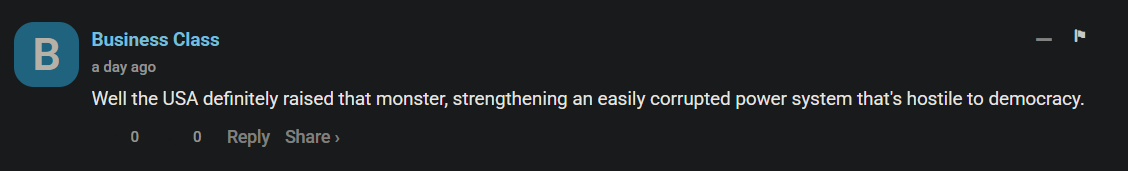 "Well the USA definitely raised that monster, strengthening an easily corrupted power system that's hostile to democracy.", commented a dipshit who calls themselves "Business Class".