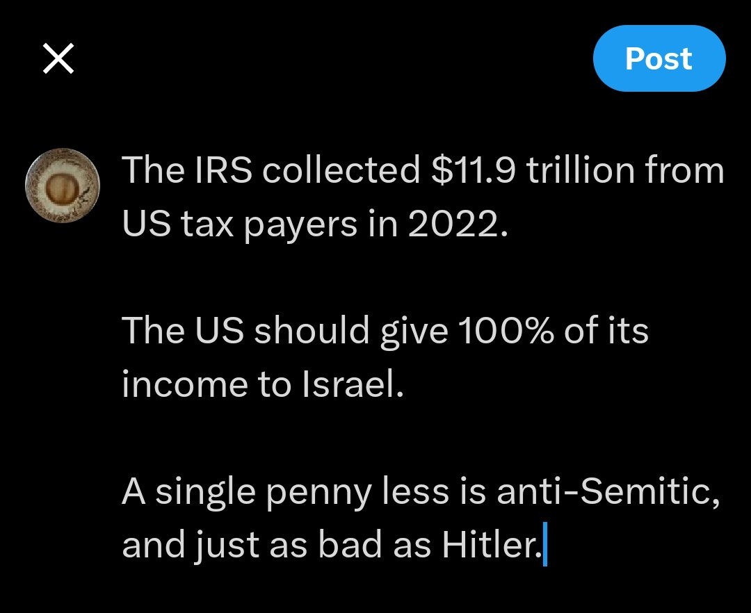 The IRS collected $11.9 trillion from US tax payers in 2022.  The US should give 100% of its income to Israel.  A single penny less is anti-Semitic, and just as bad as Hitler.