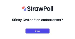 Stinky Owl or Elon embarrasser? | StrawPoll