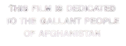 text reading "this film is decicated to the gallant people of Afghanistan"