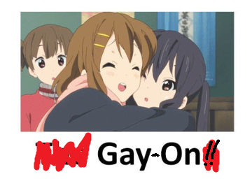 Edit of a crop of a screencap of the OP photo. Shows a screencap of K-On with Yui hugging Azusa with Jun in the background. The caption in the original photo says "The Gay One", but here has been edited such that the word "The" and the final letter E have been covered by crudely drawn red lines, leaving the text as "Gay On". A dash has been crudely added between "Gay" and "On", and two exclamation marks after "On", such that the caption is a clearer pun on "K-On".