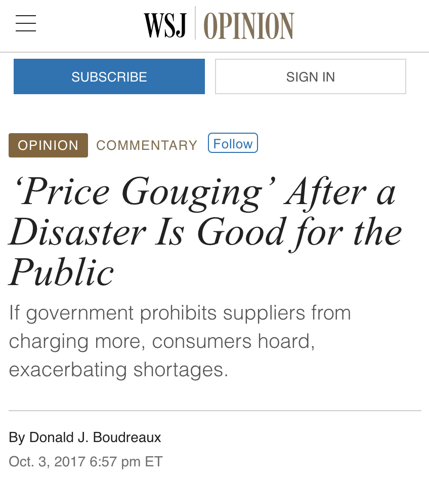 WSJ Opinion: ‘Price Gouging’ After a Disaster Is Good for the Public If government prohibits suppliers from charging more, consumers hoard, exacerbating shortages.  By  Donald J. Boudreaux  Oct. 3, 2017 6:57 pm ET